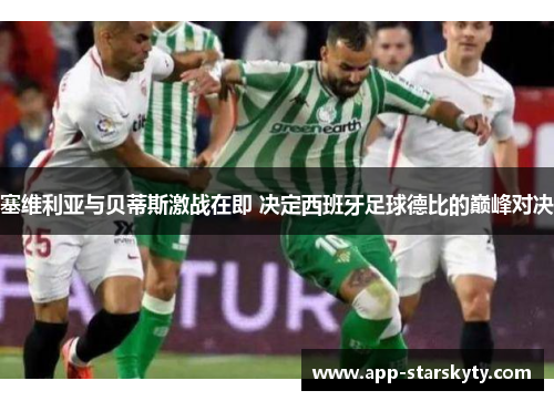 塞维利亚与贝蒂斯激战在即 决定西班牙足球德比的巅峰对决